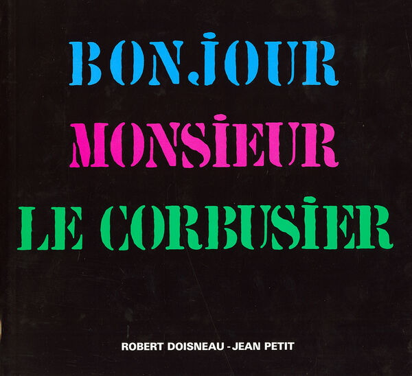 Robert Doisneau & Jean Petit – Bonjour Monsieur Le Corbusier