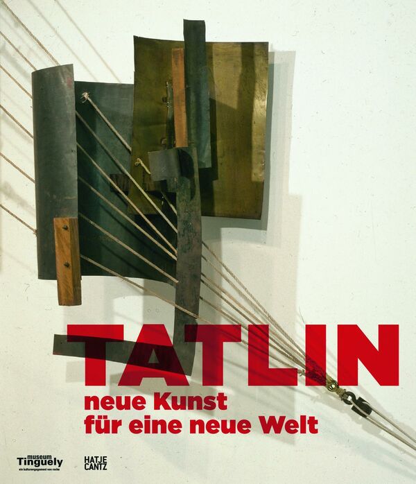 Tatlin – Neue Kunst für eine neue Welt