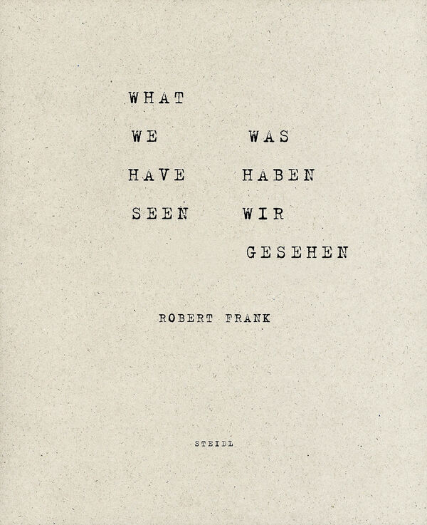 Robert Frank – What we have seen/ Was haben wir gesehen