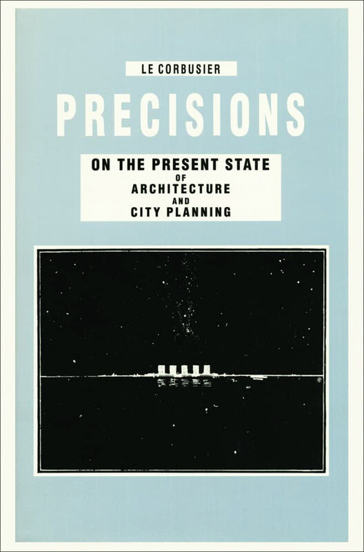 Le Corbusier – Precisions on the Present State of Architecture and City Planning