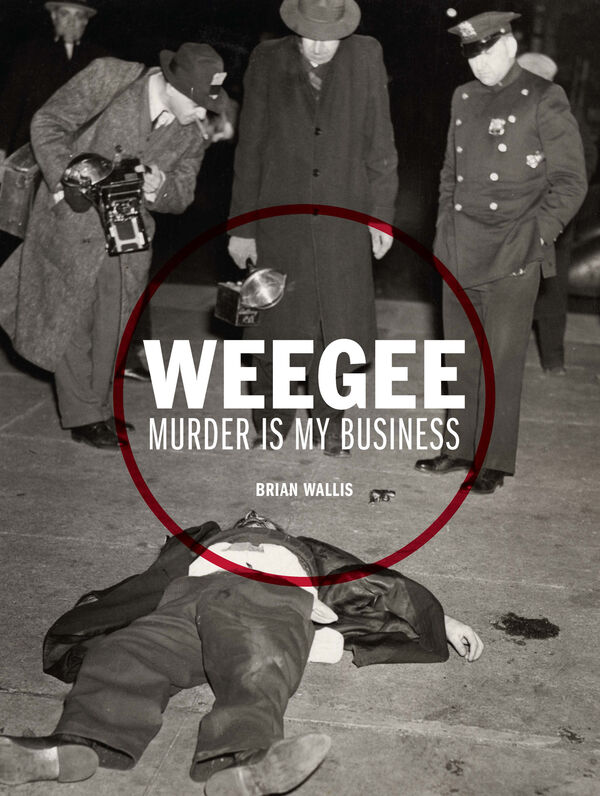 Weegee – Murder is my Business
